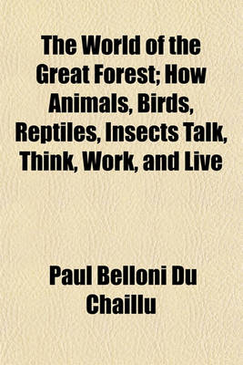 Book cover for The World of the Great Forest; How Animals, Birds, Reptiles, Insects Talk, Think, Work, and Live