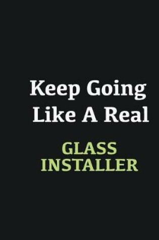 Cover of Keep Going Like a Real Glass Installer