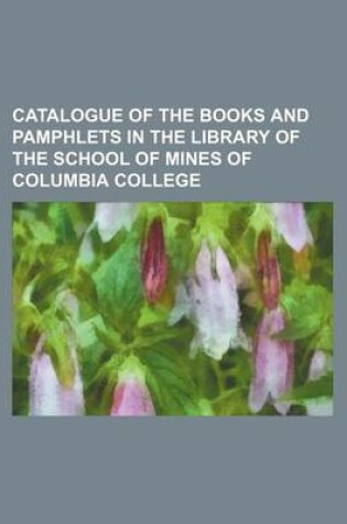 Cover of Catalogue of the Books and Pamphlets in the Library of the School of Mines of Columbia College