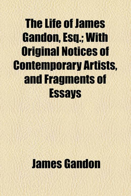 Book cover for The Life of James Gandon, Esq.; With Original Notices of Contemporary Artists, and Fragments of Essays