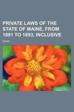 Cover of Private Laws of the State of Maine, from 1891 to 1893, Inclusive