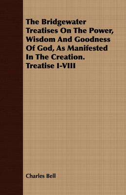 Book cover for The Bridgewater Treatises On The Power, Wisdom And Goodness Of God, As Manifested In The Creation. Treatise I-VIII