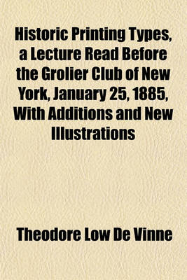 Book cover for Historic Printing Types, a Lecture Read Before the Grolier Club of New York, January 25, 1885, with Additions and New Illustrations