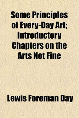 Book cover for Some Principles of Every-Day Art; Introductory Chapters on the Arts Not Fine