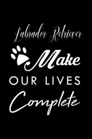 Cover of Labrador Retriever Make Our Lives Complete