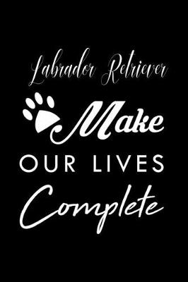 Book cover for Labrador Retriever Make Our Lives Complete