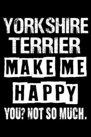 Cover of Yorkshire terrier Make Me Happy You Not So Much