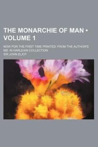 Cover of The Monarchie of Man (Volume 1); Now for the First Time Printed from the Author's Ms. in Harleian Collection