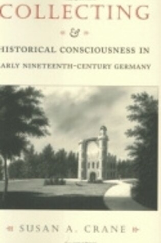 Cover of Collecting and Historical Consciousness in Early Nineteenth-Century Germany