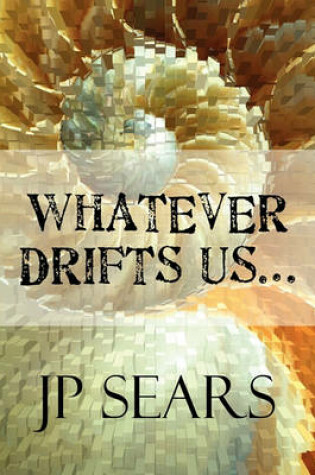 Cover of Whatever Drifts Us...