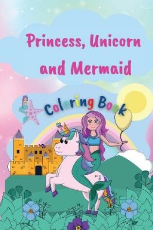 Cover of Princess, Unicorn and Memaid Coloring Book