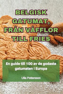 Cover of Belgisk Gatumat, Från Våfflor Till Fries