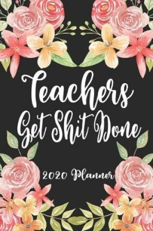 Cover of Teachers Get Shit Done 2020 Planner