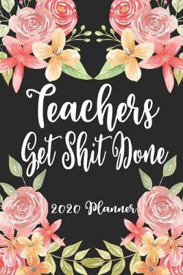 Book cover for Teachers Get Shit Done 2020 Planner