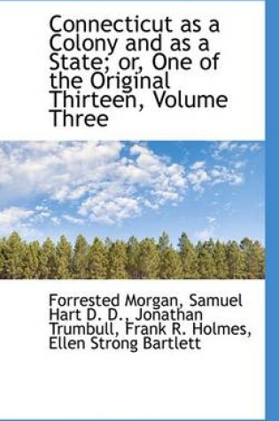 Cover of Connecticut as a Colony and as a State; Or, One of the Original Thirteen, Volume Three