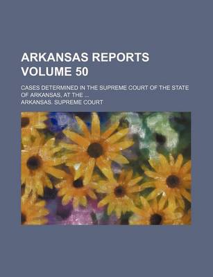 Book cover for Arkansas Reports Volume 50; Cases Determined in the Supreme Court of the State of Arkansas, at the