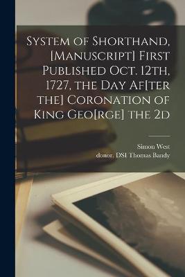 Book cover for System of Shorthand, [manuscript] First Published Oct. 12th, 1727, the Day Af[ter the] Coronation of King Geo[rge] the 2d