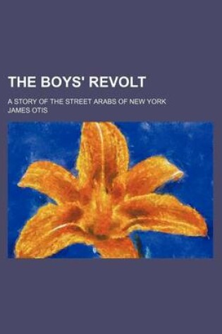 Cover of The Boys' Revolt; A Story of the Street Arabs of New York