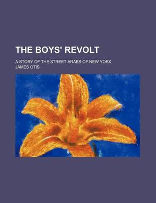 Book cover for The Boys' Revolt; A Story of the Street Arabs of New York