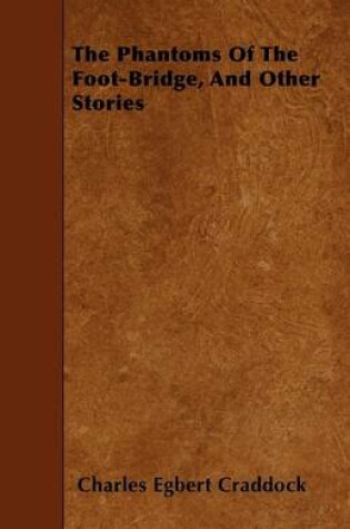 Cover of The Phantoms Of The Foot-Bridge, And Other Stories