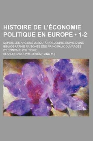 Cover of Histoire de L'Economie Politique En Europe; Depuis Les Anciens Jusqu' a Nos Jours, Suivie D'Une Bibliographie Raisonee Des Principaux Ouvrages D'Economie Politique (1-2)