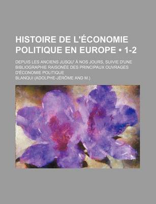 Book cover for Histoire de L'Economie Politique En Europe; Depuis Les Anciens Jusqu' a Nos Jours, Suivie D'Une Bibliographie Raisonee Des Principaux Ouvrages D'Economie Politique (1-2)