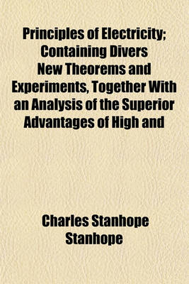 Book cover for Principles of Electricity; Containing Divers New Theorems and Experiments, Together with an Analysis of the Superior Advantages of High and Pointed Co