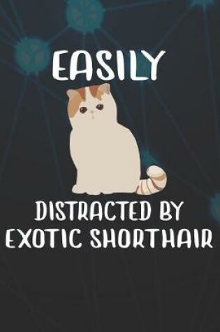 Cover of Easily Distracted By Exotic Shorthair Notebook Journal