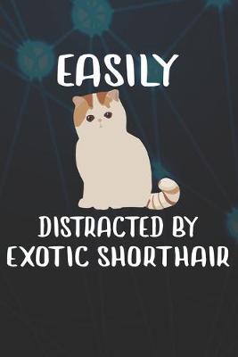 Book cover for Easily Distracted By Exotic Shorthair Notebook Journal