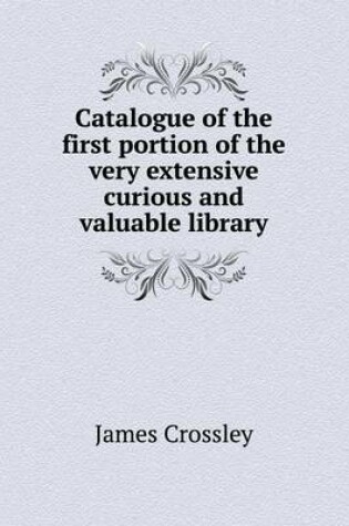 Cover of Catalogue of the First Portion of the Very Extensive Curious and Valuable Library