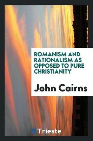 Cover of Romanism and Rationalism as Opposed to Pure Christianity