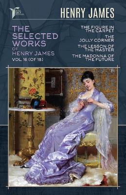 Cover of The Selected Works of Henry James, Vol. 16 (of 18)