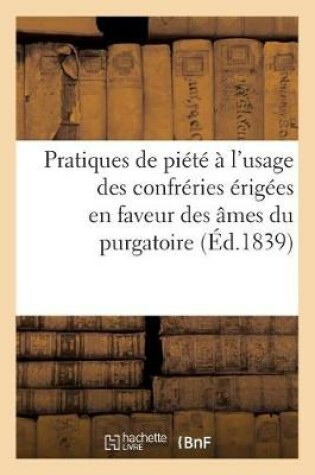 Cover of Pratiques de Piété À l'Usage Des Confréries Érigées En Faveur Des Âmes Du Purgatoire