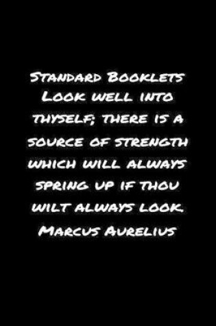 Cover of Standard Booklets Look Well into Thyself There Is A Source of Strength Which Will Always Spring Up If Thou Wilt Always Look Marcus Aurelius