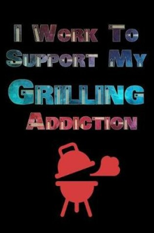 Cover of I Work To Support My Grilling Addiction