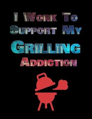 Book cover for I Work To Support My Grilling Addiction