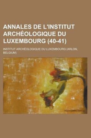 Cover of Annales de L'Institut Archeologique Du Luxembourg (40-41 )