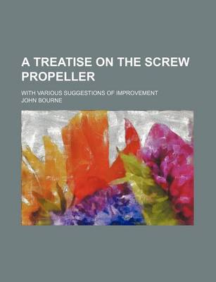 Book cover for A Treatise on the Screw Propeller; With Various Suggestions of Improvement