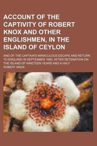 Cover of Account of the Captivity of Robert Knox and Other Englishmen, in the Island of Ceylon; And of the Captain's Miraculous Escape and Return to England in September 1680, After Detenation on the Island of Nineteen Years and a Half