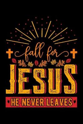 Book cover for Fall for Jesus He Never Leaves