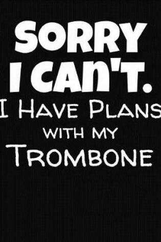 Cover of Sorry I Can't I Have Plans With My Trombone