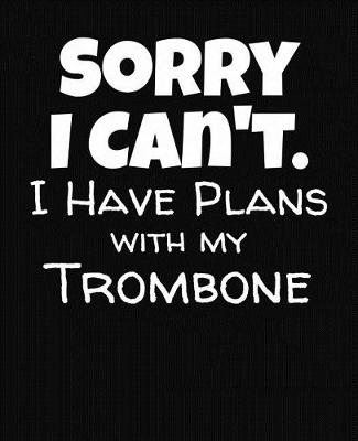 Book cover for Sorry I Can't I Have Plans With My Trombone