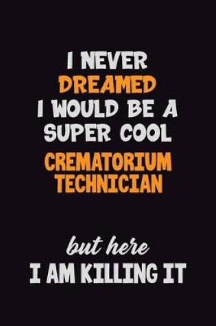 Cover of I Never Dreamed I would Be A Super Cool Crematorium Technician But Here I Am Killing It