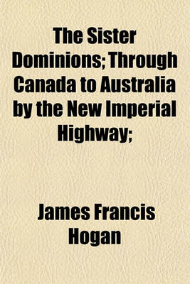 Book cover for The Sister Dominions; Through Canada to Australia by the New Imperial Highway;