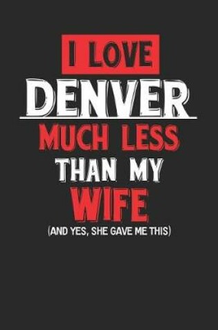 Cover of I Love Denver Much Less Than My Wife (and Yes, She Gave Me This)