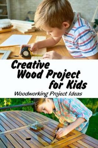 Cover of Creative Wood Project for Kids