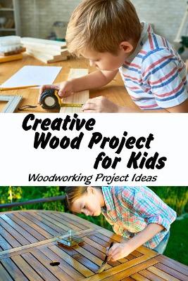 Book cover for Creative Wood Project for Kids