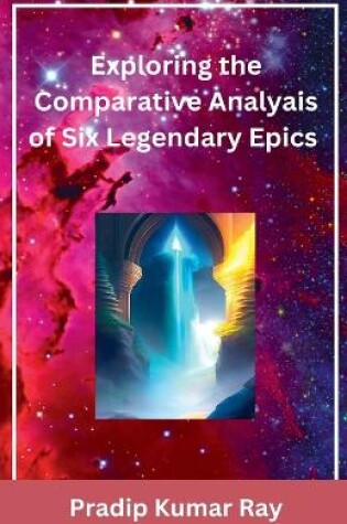 Cover of Exploring the Comparative Analyais of Six Legendary Epics