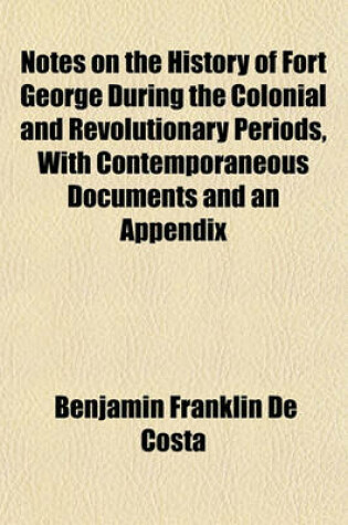 Cover of Notes on the History of Fort George During the Colonial and Revolutionary Periods, with Contemporaneous Documents and an Appendix