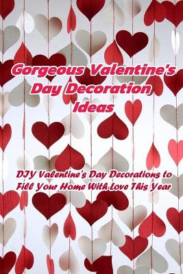 Book cover for Gorgeous Valentine's Day Decoration Ideas